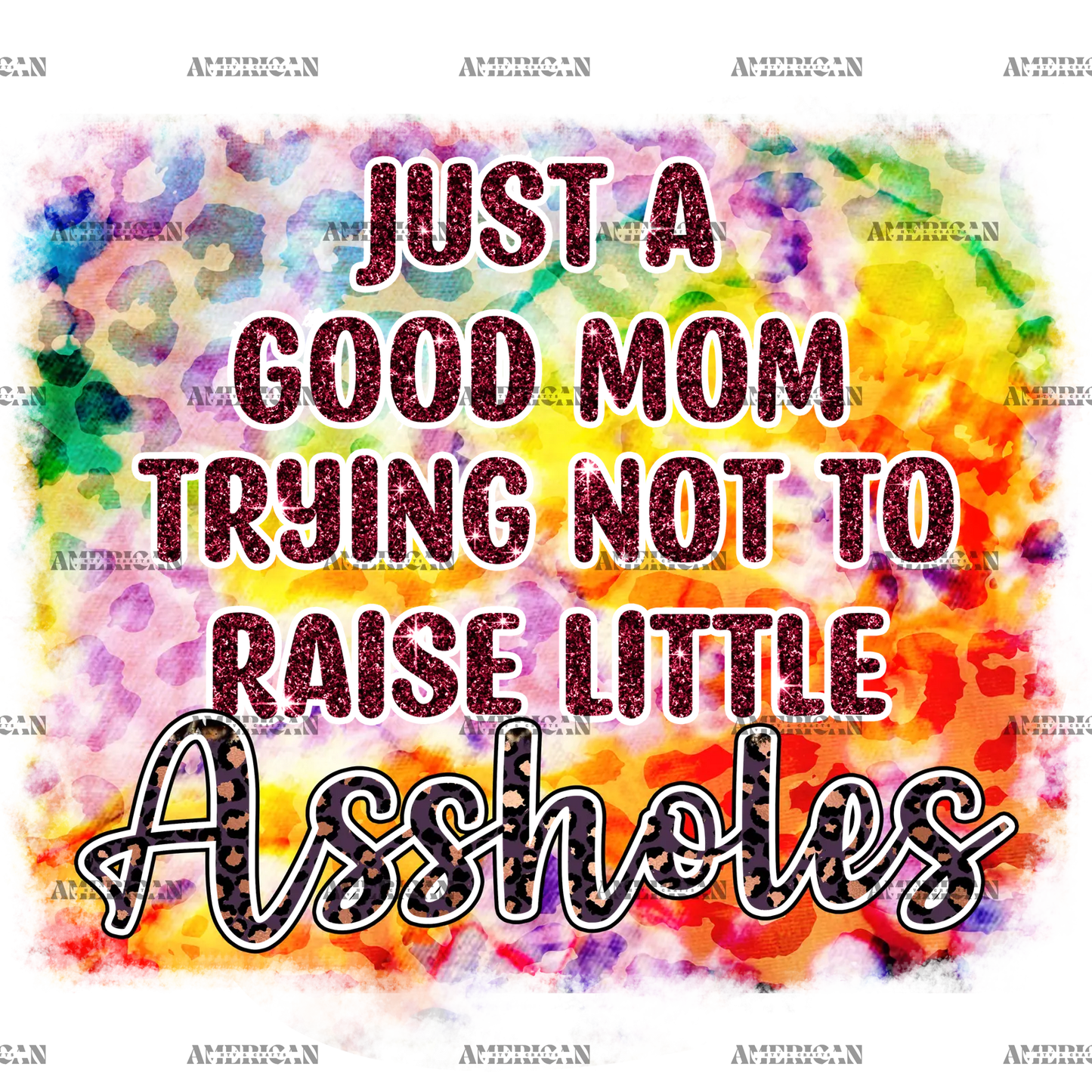 Just_A_Good_Mom_Trying_Not_To_Raise_Little_Assholes.png