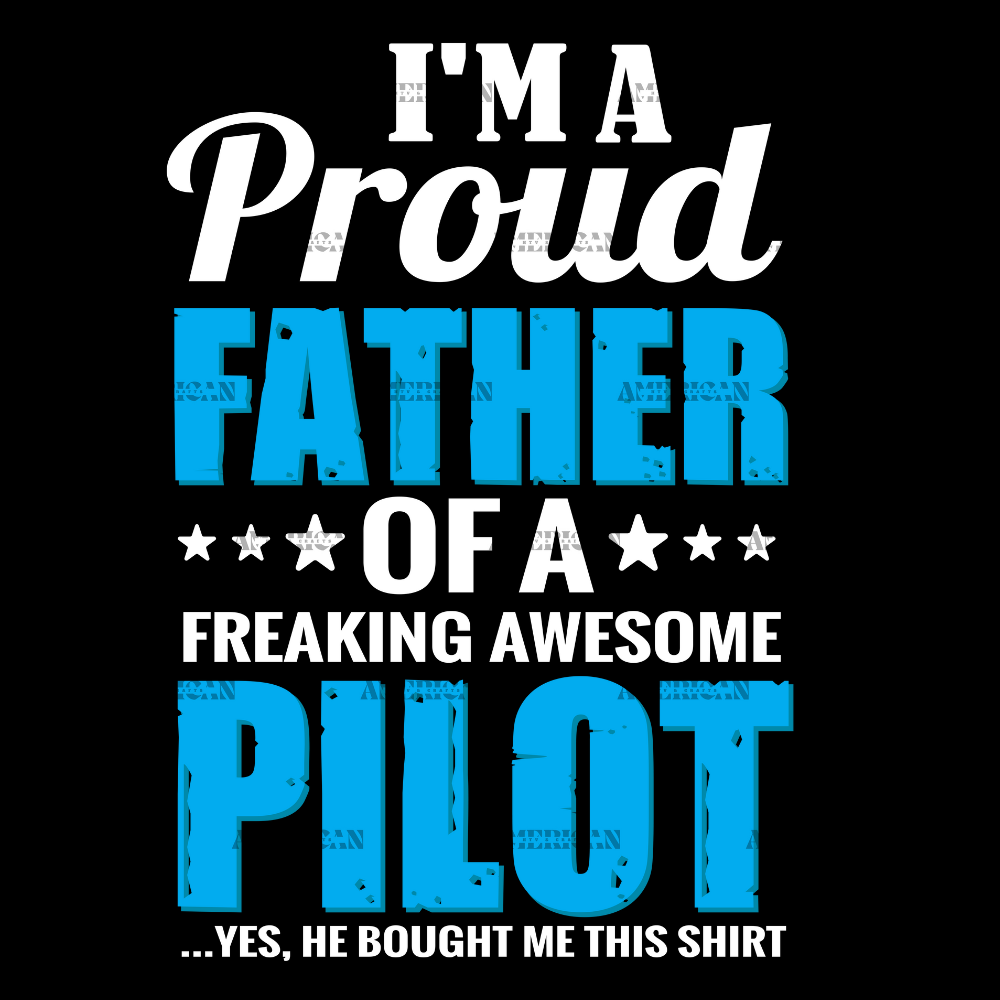 I_m_A_Proud_Dad_Of_A_Freaking_Awesome_Pilot