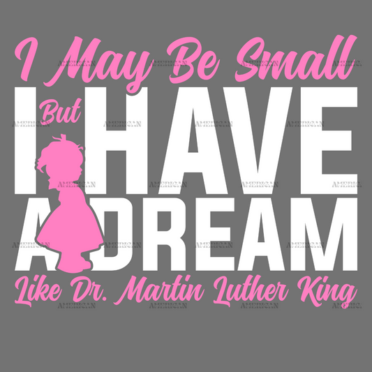 I_May_Be_Small_But_I_Have_A_Dream_Like_Dr._MLK_-_Girl_White.png