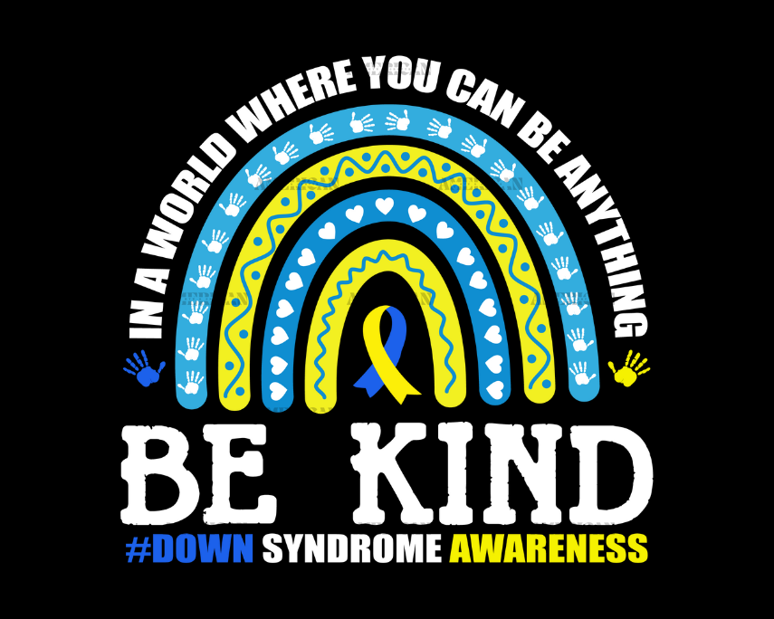 In_A_World_Where_you_can_be_anything_be_kind_Rainbow_Down_Syndrome.png
