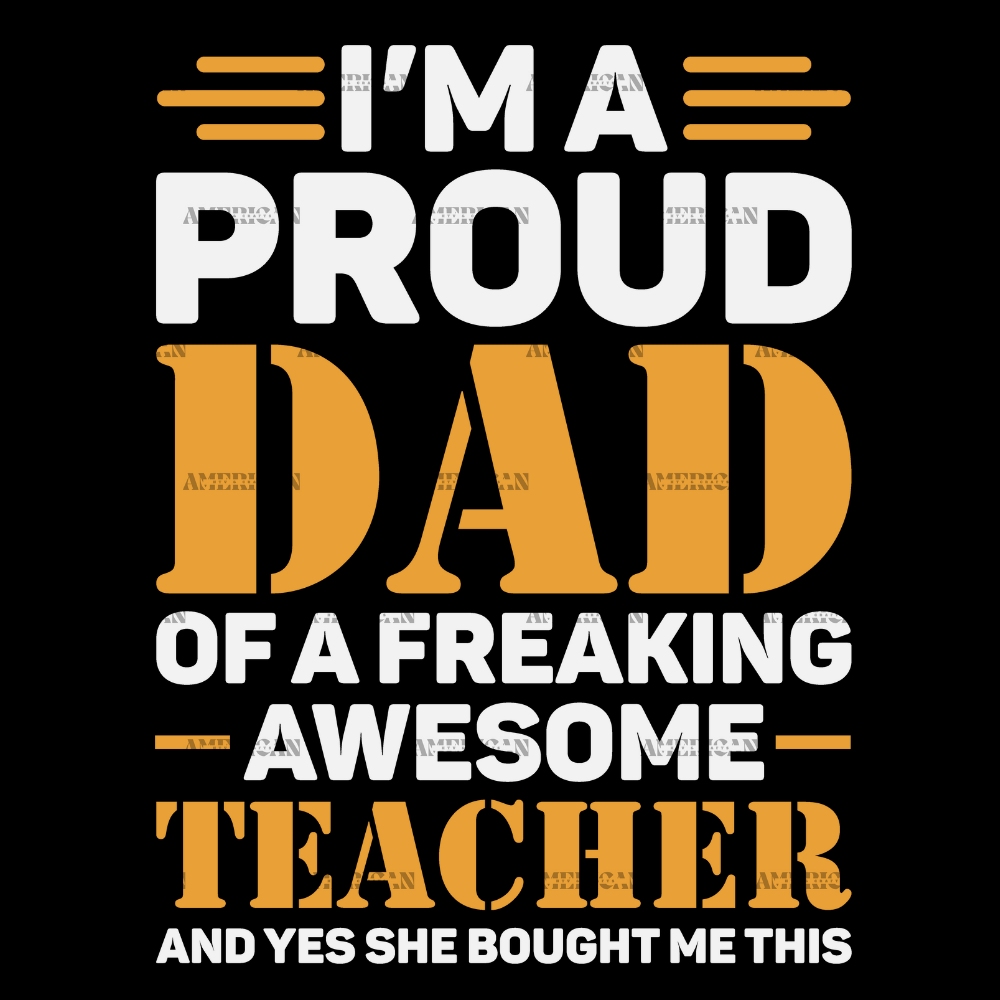 I_m_A_Proud_Dad_Of_A_Freaking_Awesome_Teacher